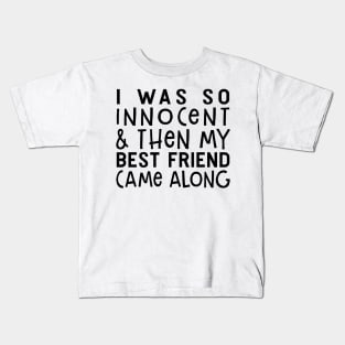 I Was So Innocent And Then My Best Friend Came Along Funny Shirt Kids T-Shirt